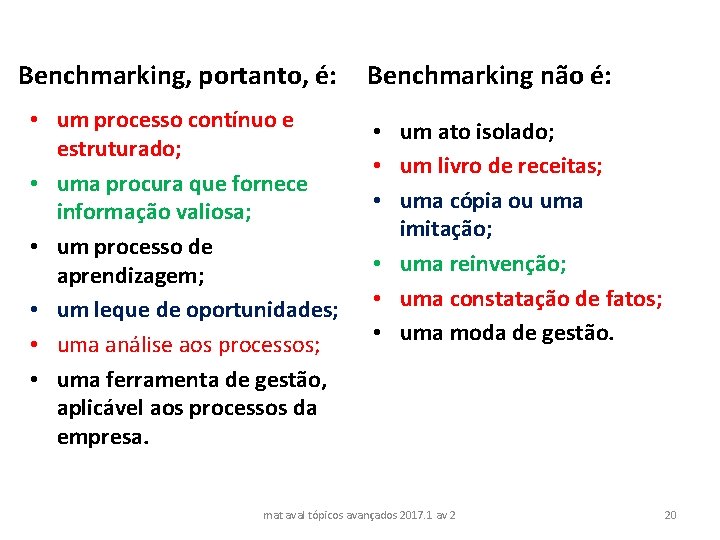 Benchmarking, portanto, é: • um processo contínuo e estruturado; • uma procura que fornece