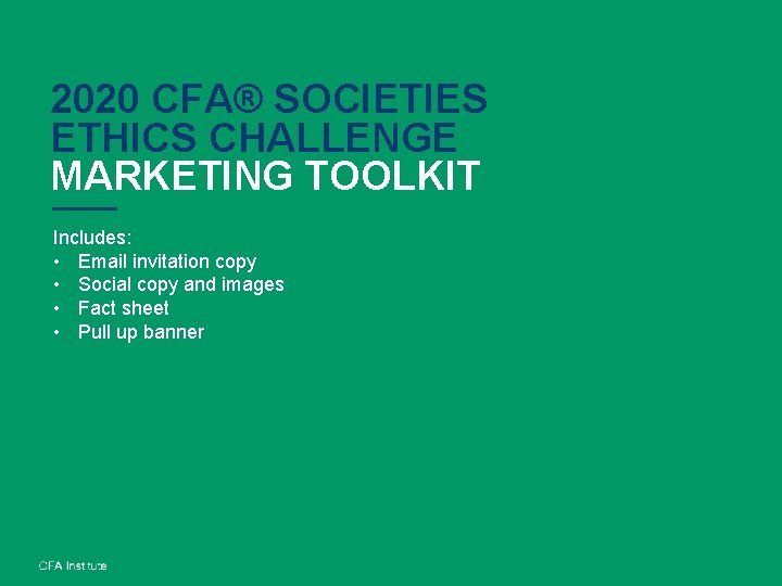 2020 CFA® SOCIETIES ETHICS CHALLENGE MARKETING TOOLKIT Includes: • Email invitation copy • Social