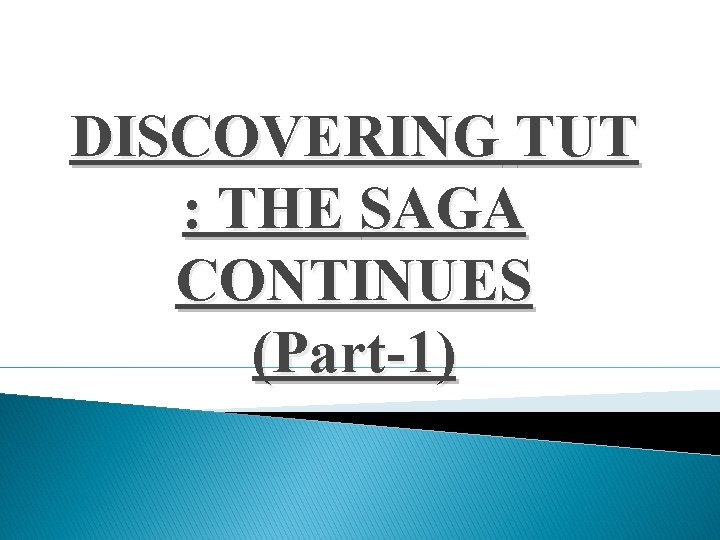 DISCOVERING TUT : THE SAGA CONTINUES (Part-1) 