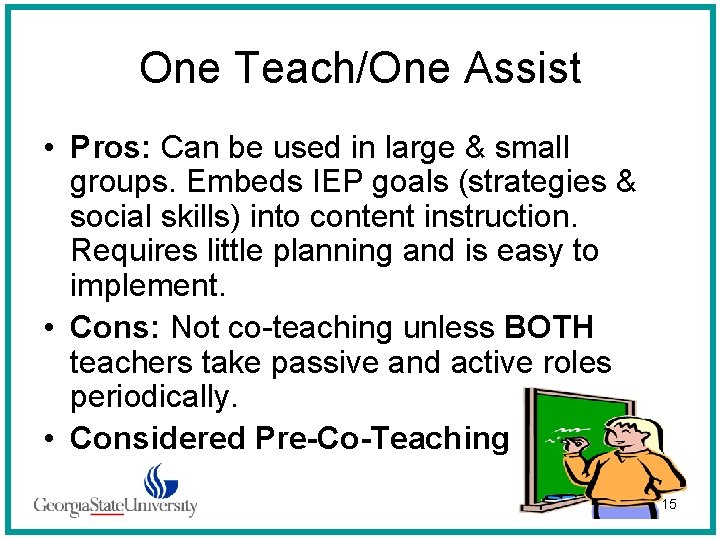 One Teach/One Assist • Pros: Can be used in large & small groups. Embeds