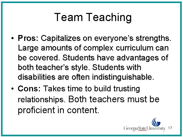 Team Teaching • Pros: Capitalizes on everyone’s strengths. Large amounts of complex curriculum can