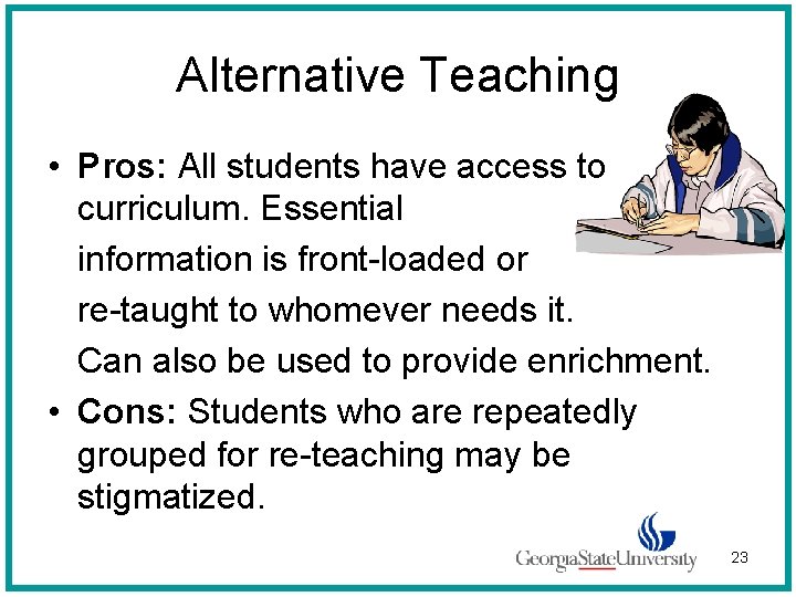 Alternative Teaching • Pros: All students have access to curriculum. Essential information is front-loaded