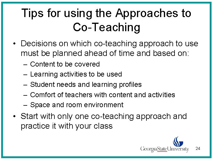 Tips for using the Approaches to Co-Teaching • Decisions on which co-teaching approach to