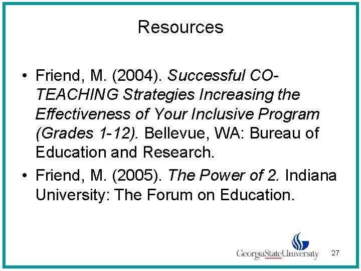 Resources • Friend, M. (2004). Successful COTEACHING Strategies Increasing the Effectiveness of Your Inclusive