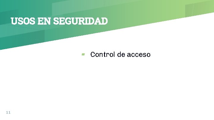 USOS EN SEGURIDAD ▰ Control de acceso 11 