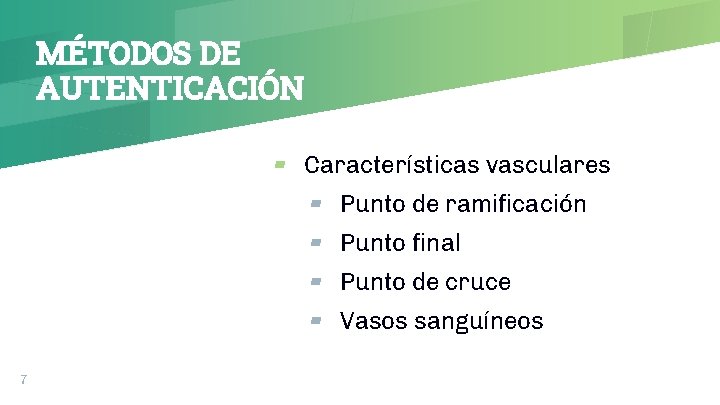 MÉTODOS DE AUTENTICACIÓN ▰ Características vasculares ▰ Punto de ramificación ▰ Punto final ▰