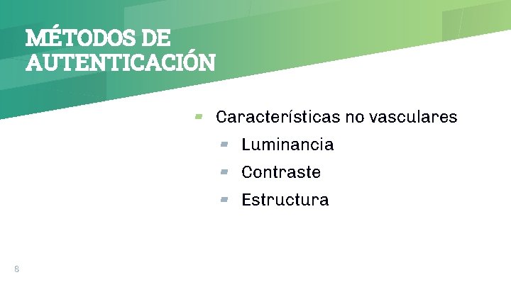 MÉTODOS DE AUTENTICACIÓN ▰ Características no vasculares ▰ Luminancia ▰ Contraste ▰ Estructura 8