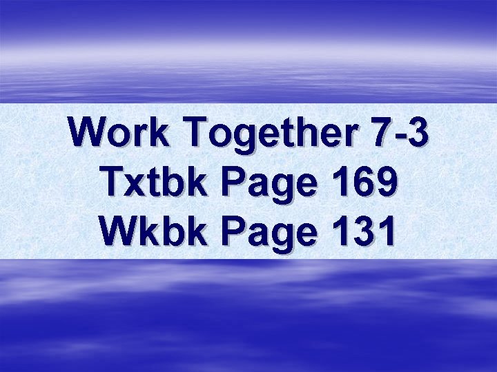 Work Together 7 -3 Txtbk Page 169 Wkbk Page 131 