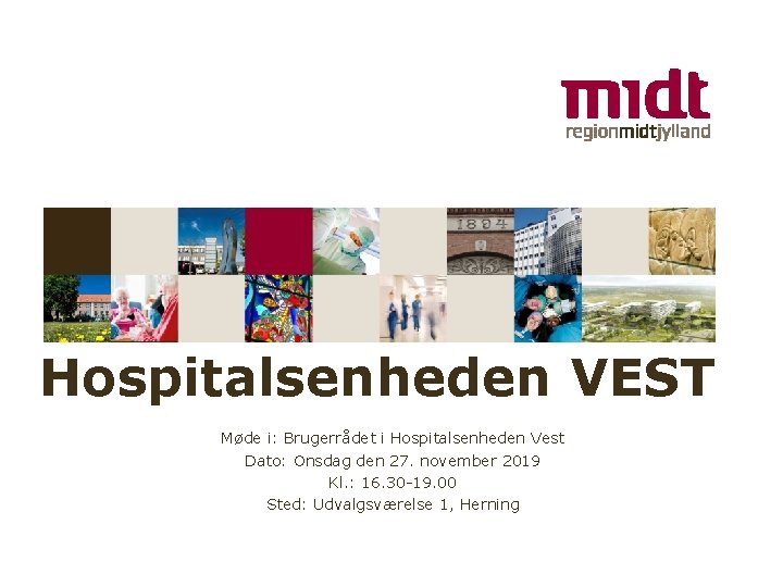 Hospitalsenheden VEST Møde i: Brugerrådet i Hospitalsenheden Vest Dato: Onsdag den 27. november 2019
