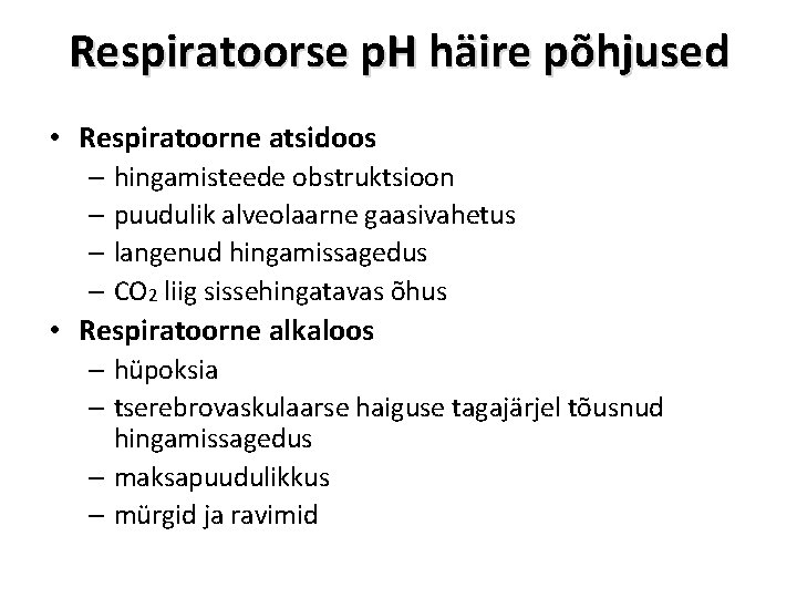 Respiratoorse p. H häire põhjused • Respiratoorne atsidoos – hingamisteede obstruktsioon – puudulik alveolaarne