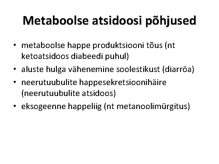 Metaboolse atsidoosi põhjused • metaboolse happe produktsiooni tõus (nt ketoatsidoos diabeedi puhul) • aluste