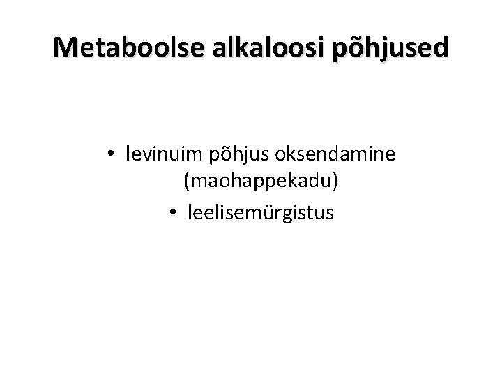 Metaboolse alkaloosi põhjused • levinuim põhjus oksendamine (maohappekadu) • leelisemürgistus 