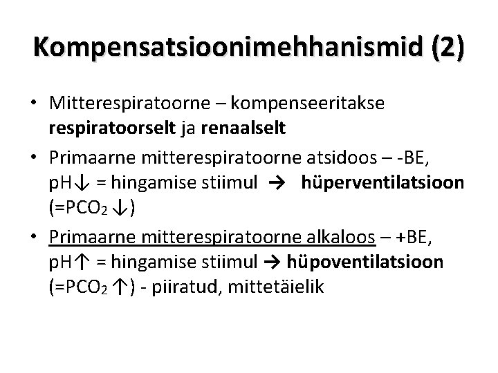 Kompensatsioonimehhanismid (2) • Mitterespiratoorne – kompenseeritakse respiratoorselt ja renaalselt • Primaarne mitterespiratoorne atsidoos –