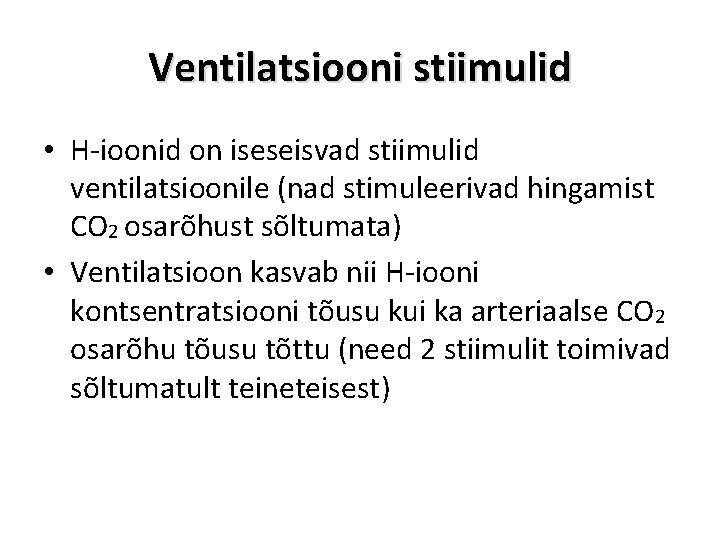 Ventilatsiooni stiimulid • H-ioonid on iseseisvad stiimulid ventilatsioonile (nad stimuleerivad hingamist CO 2 osarõhust