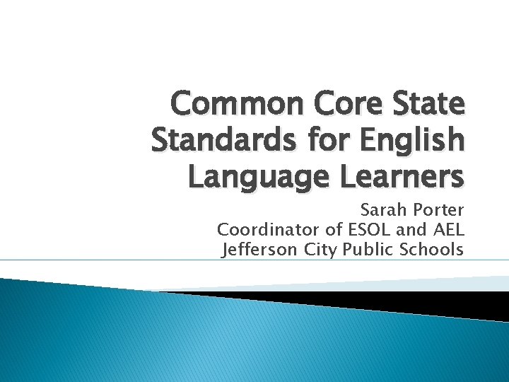 Common Core State Standards for English Language Learners Sarah Porter Coordinator of ESOL and