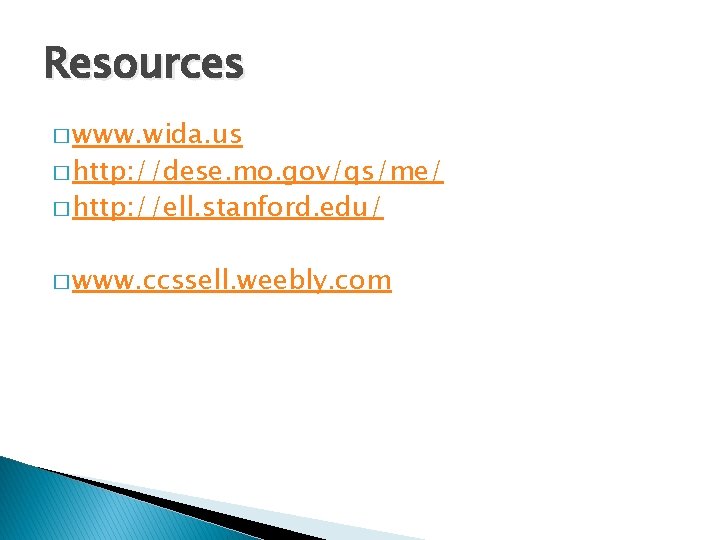 Resources � www. wida. us � http: //dese. mo. gov/qs/me/ � http: //ell. stanford.