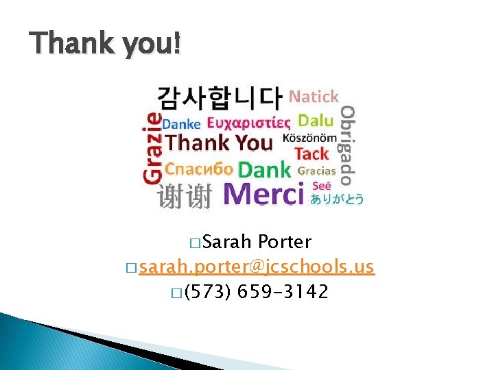 Thank you! � Sarah Porter � sarah. porter@jcschools. us � (573) 659 -3142 Thank you! � Sarah Porter � sarah. porter@jcschools. us � (573) 659 -3142