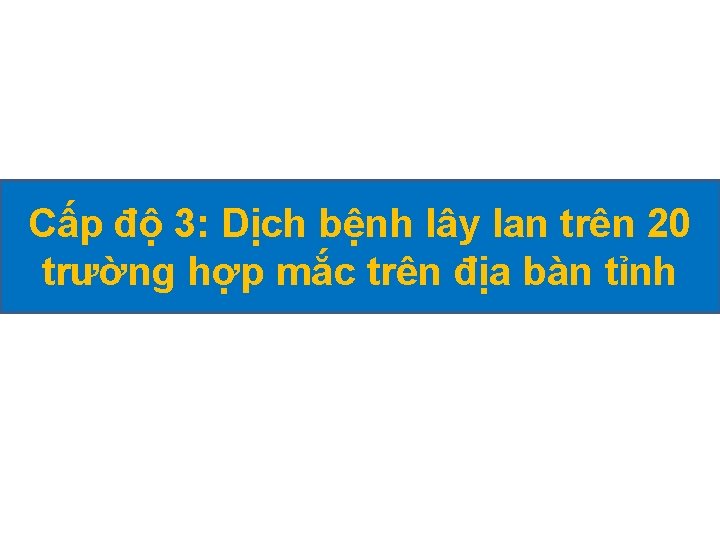 Cấp độ 3: Dịch bệnh lây lan trên 20 trường hợp mắc trên địa