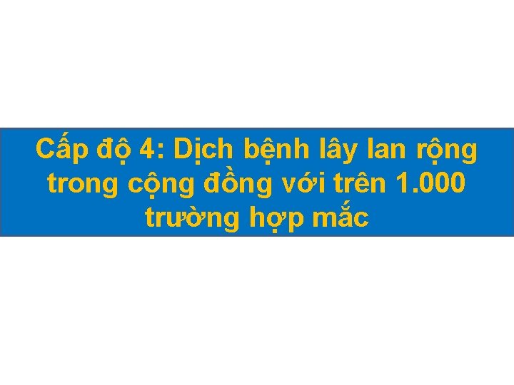 Cấp độ 4: Dịch bệnh lây lan rộng trong cộng đồng với trên 1.