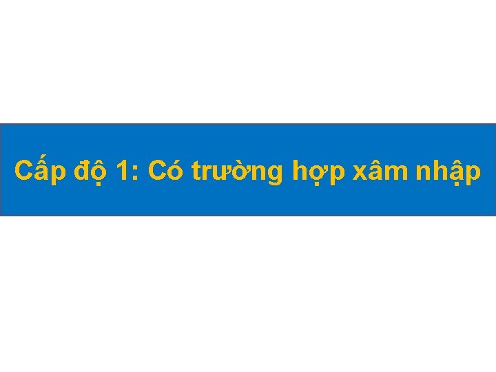 Cấp độ 1: Có trường hợp xâm nhập 