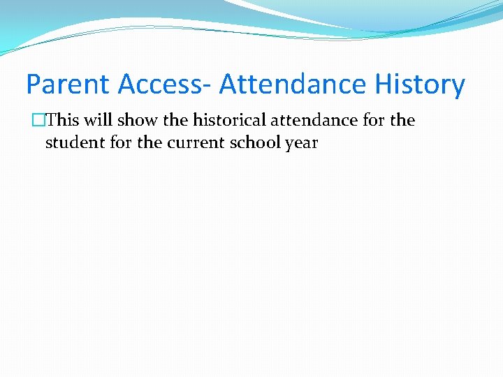 Parent Access- Attendance History �This will show the historical attendance for the student for