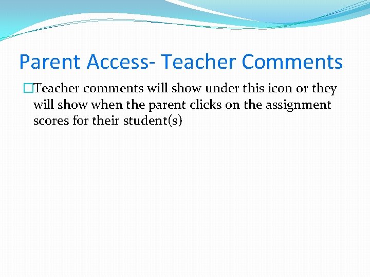 Parent Access- Teacher Comments �Teacher comments will show under this icon or they will