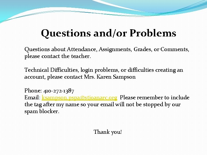 Questions and/or Problems Questions about Attendance, Assignments, Grades, or Comments, please contact the teacher.