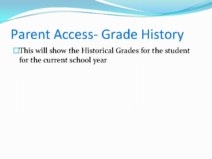 Parent Access- Grade History �This will show the Historical Grades for the student for