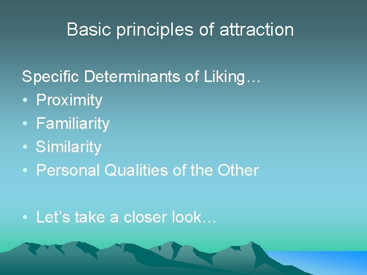 Basic principles of attraction Specific Determinants of Liking… • Proximity • Familiarity • Similarity