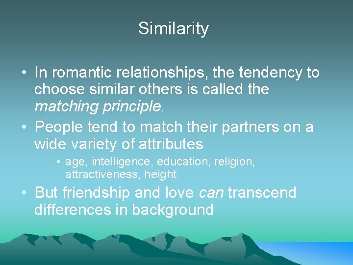 Similarity • In romantic relationships, the tendency to choose similar others is called the