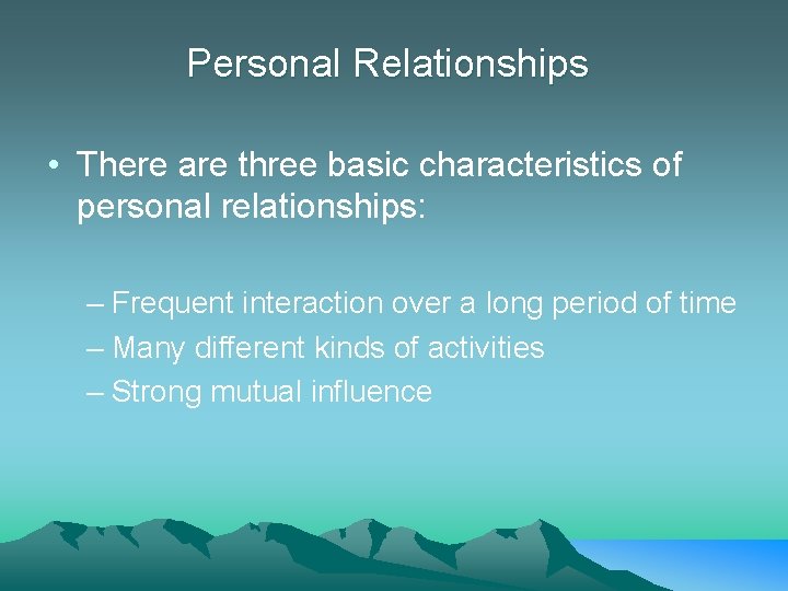 Personal Relationships • There are three basic characteristics of personal relationships: – Frequent interaction