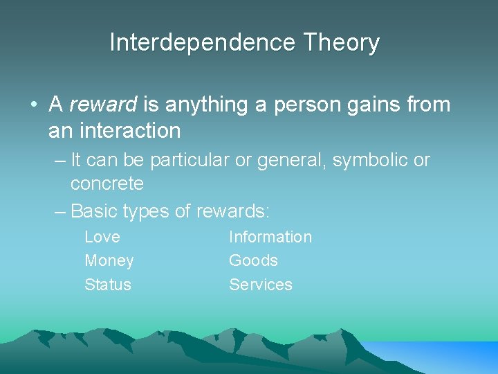 Interdependence Theory • A reward is anything a person gains from an interaction –