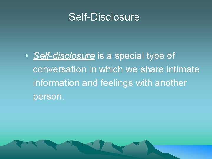 Self-Disclosure • Self-disclosure is a special type of conversation in which we share intimate