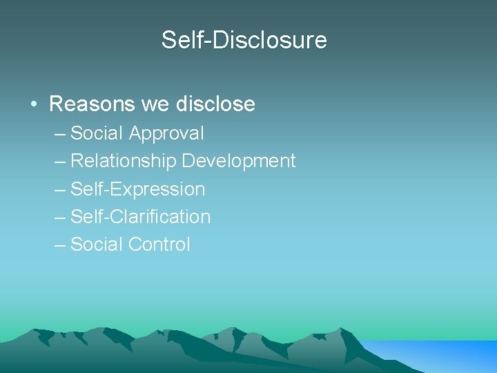 Self-Disclosure • Reasons we disclose – Social Approval – Relationship Development – Self-Expression –