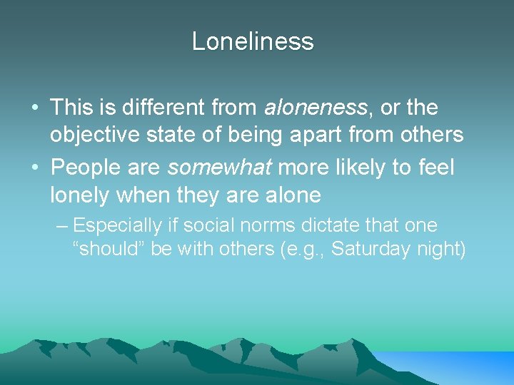 Loneliness • This is different from aloneness, or the objective state of being apart