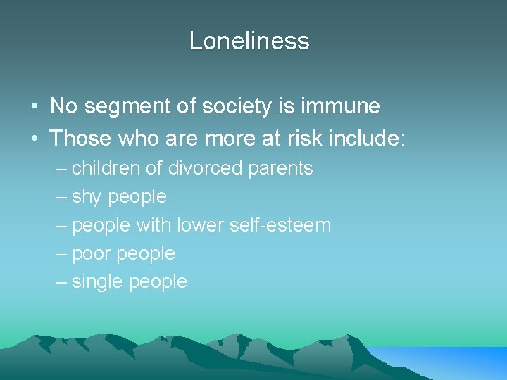 Loneliness • No segment of society is immune • Those who are more at