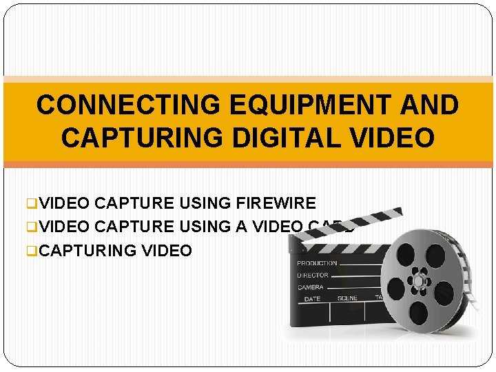 CONNECTING EQUIPMENT AND CAPTURING DIGITAL VIDEO q. VIDEO CAPTURE USING FIREWIRE q. VIDEO CAPTURE