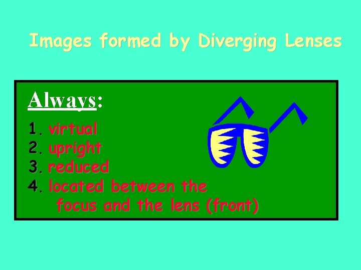 Images formed by Diverging Lenses Always: 1. virtual 2. upright 3. reduced 4. located