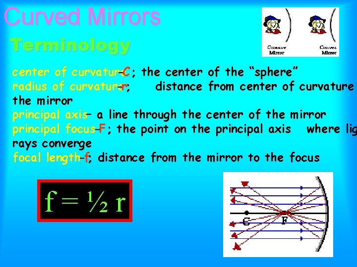 Curved Mirrors Terminology center of curvature -C ; the center of the “sphere” radius