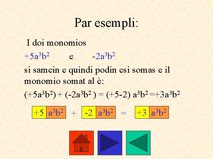 Par esempli: I doi monomios +5 a 3 b 2 e -2 a 3