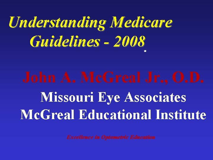 Understanding Medicare Guidelines - 2008 John A. Mc. Greal Jr. , O. D. Missouri