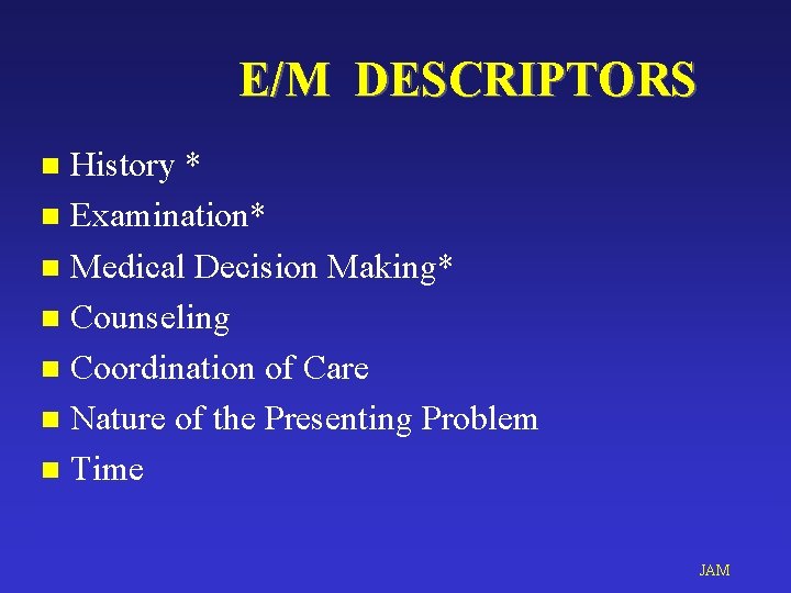 E/M DESCRIPTORS History * n Examination* n Medical Decision Making* n Counseling n Coordination