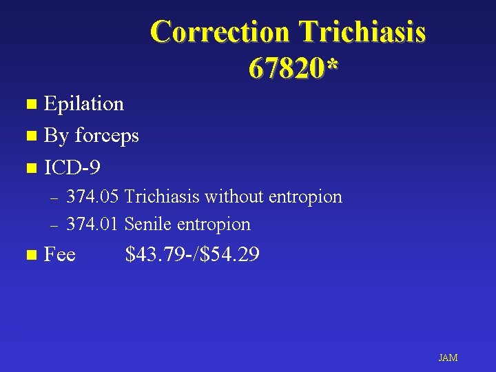 Correction Trichiasis 67820* Epilation n By forceps n ICD-9 n – – n 374.