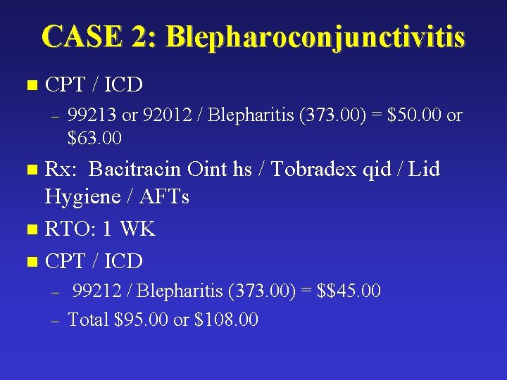 CASE 2: Blepharoconjunctivitis n CPT / ICD – 99213 or 92012 / Blepharitis (373.