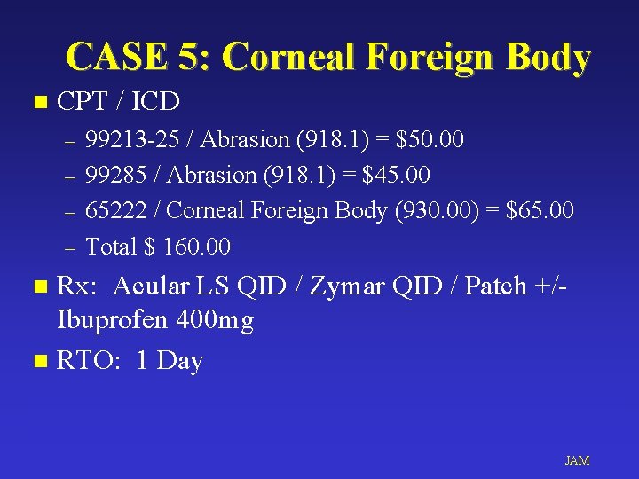 CASE 5: Corneal Foreign Body n CPT / ICD – – 99213 -25 /