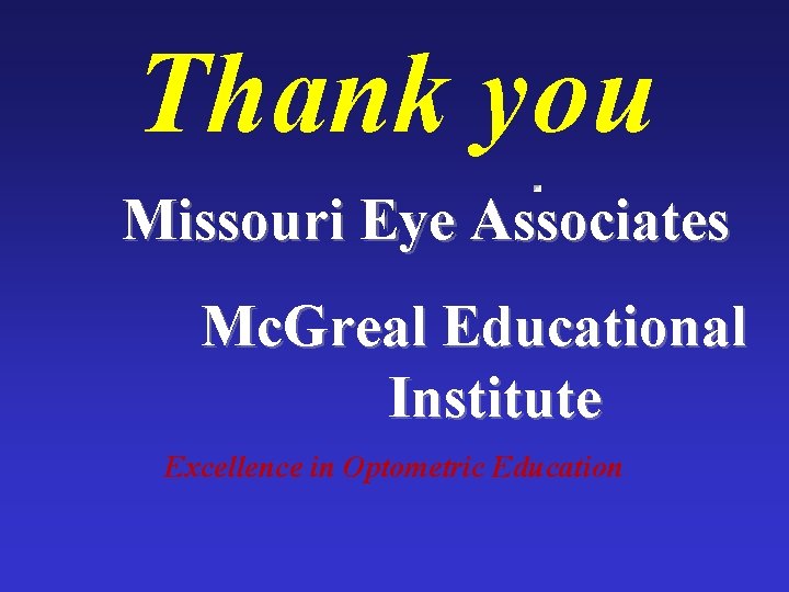 Thank you Missouri Eye Associates Mc. Greal Educational Institute Excellence in Optometric Education 