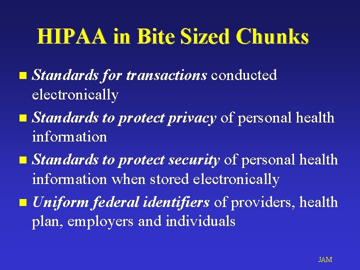 HIPAA in Bite Sized Chunks Standards for transactions conducted electronically n Standards to protect