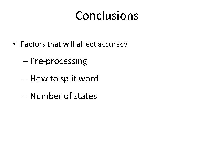 Conclusions • Factors that will affect accuracy – Pre-processing – How to split word