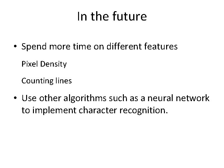 In the future • Spend more time on different features Pixel Density Counting lines