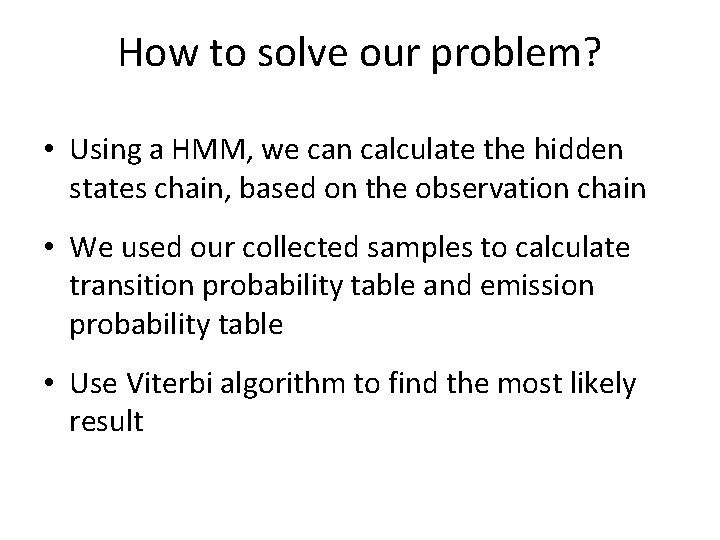 How to solve our problem? • Using a HMM, we can calculate the hidden